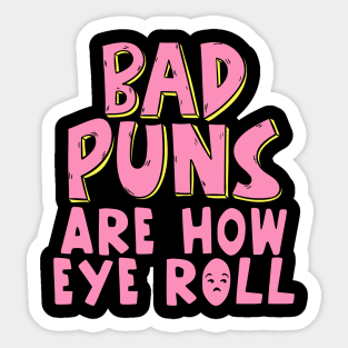 Punny Bad Puns Are How Eye Roll Funny Pun Sticker